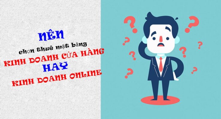 Nên kinh doanh online hay thuê mặt bằng